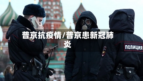 普京抗疫情/普京患新冠肺炎-第3张图片