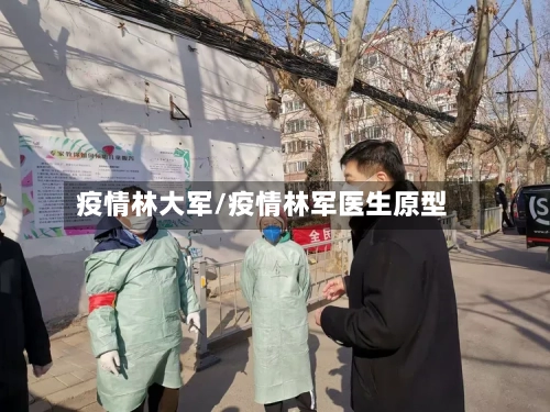 疫情林大军/疫情林军医生原型-第1张图片