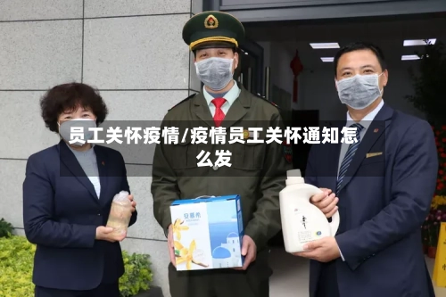 员工关怀疫情/疫情员工关怀通知怎么发-第1张图片