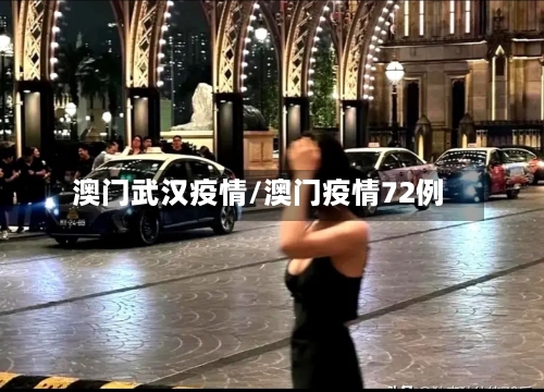 澳门武汉疫情/澳门疫情72例-第2张图片