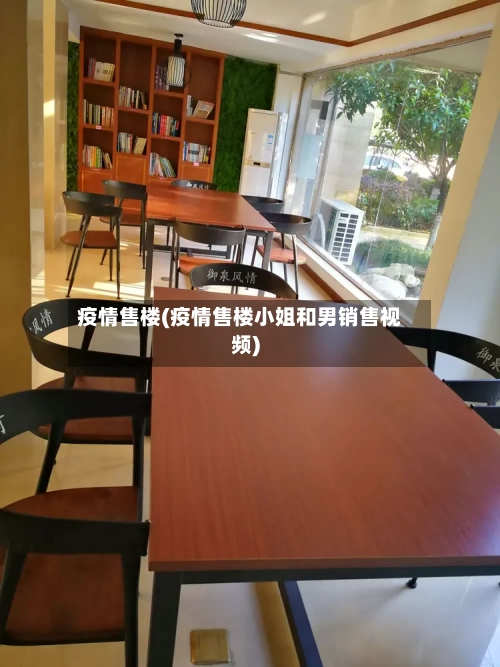 疫情售楼(疫情售楼小姐和男销售视频)-第1张图片