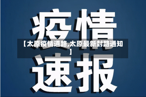 【太原疫情道路,太原最新封路通知】-第3张图片