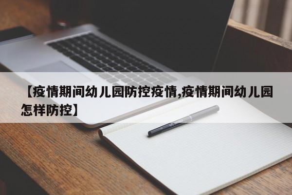 【疫情期间幼儿园防控疫情,疫情期间幼儿园怎样防控】