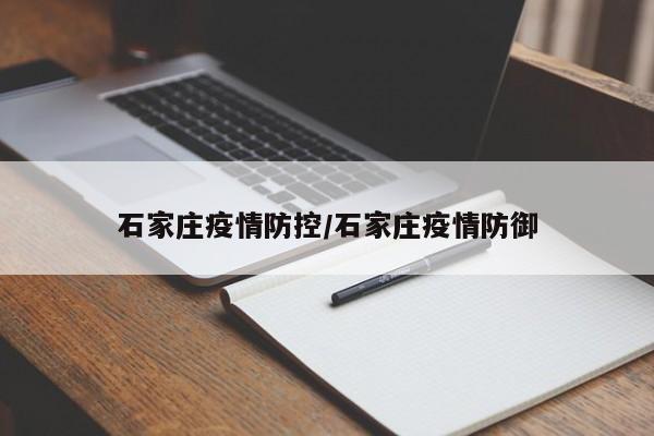 石家庄疫情防控/石家庄疫情防御