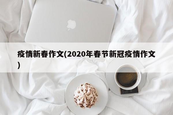 疫情新春作文(2020年春节新冠疫情作文)