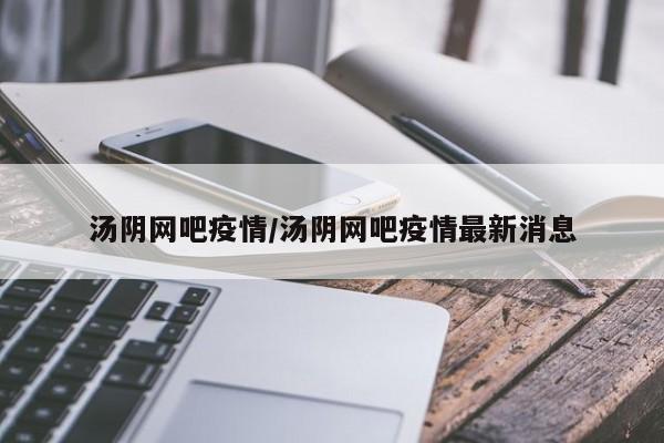汤阴网吧疫情/汤阴网吧疫情最新消息
